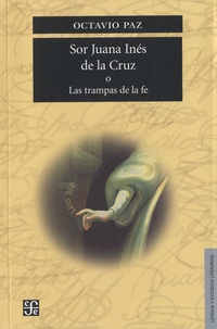 Octavio Paz - Sor Juana Ines de la Cruz O Las trampas de la fe.