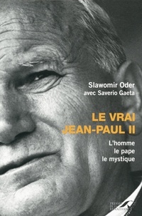 Oder Slawomir - Le vrai Jean-Paul II - L'homme, le pape, le mystique.