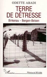 Odette Abadi - Terre de détresse - Birkenau-Bergen-Belsen.