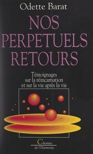 Odette Barat - Nos perpétuels retours - Témoignages sur la réincarnation et sur la vie après la vie.