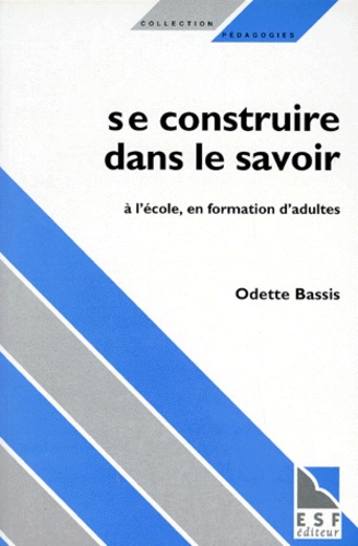 Odette Bassis - Se Construire Dans Le Savoir. A L'Ecole, En Formation D'Adultes.