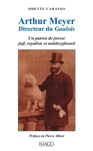 Arthur Meyer, directeur du Gaulois. Un patron de presse juif, royaliste et antidreyfusard