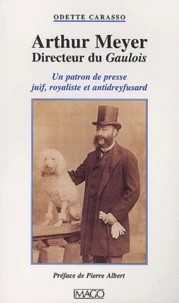 Arthur Meyer, Directeur Du Gaulois. Un Patron De Presse Juif, Royaliste Et Antidreyfusard