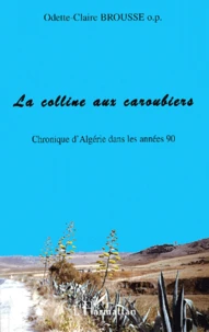 La Colline Aux Caroubiers. Chronique D'Algerie Dans Les Annees 90