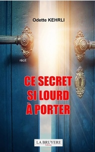 Odette Kehrli - Ce secret si lourd à porter.