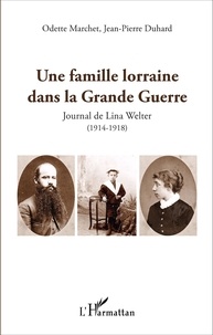 Odette Marchet et Jean-Pierre Duhard - Une famille lorraine dans la Grande Guerre - Journal de Lina Welter (1914-1918).