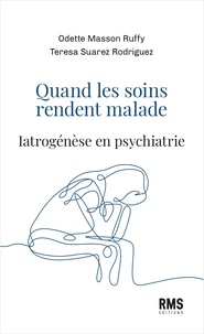 Odette Masson Ruffy - Quand les soins rendent malades - Iatrogénèse en psychiatrie.