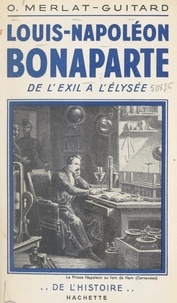 Odette Merlat-Guitard - Louis-Napoléon Bonaparte, de l'exil à l'Élysée.