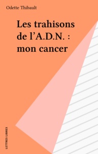 Odette Thibault - Les trahisons de l'A.D.N. : mon cancer.