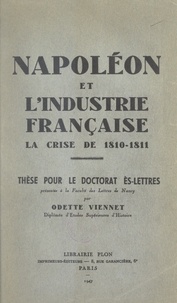 Odette Viennet - Napoléon et l'industrie française : la crise de 1810-1811 - Thèse pour le Doctorat ès lettres présentée à la Faculté des lettres de Nancy.
