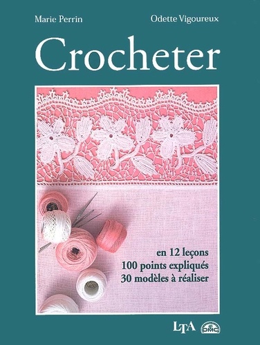 Odette Vigoureux et Marie Perrin - Crocheter - En 12 leçons, 100 points expliqués, 30 modèles à réaliser.