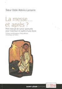 Odile Adenis-Lamarre - La messe... et après ? - Petit manuel de survie spirituelle pour marcheur en quête d'une étoile.