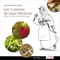 Odile Adenis-Lamarre - Les quatre saisons de soeur Hortense - Cultiver son jardin intérieur au potager.