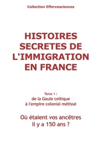 Odile Alleguède et Jean-Yves Gauchet - Histoires secrètes de l'immigration en France-tome 1 - tome 1: de la Gaule celtique à l' Empire colonial métissé.