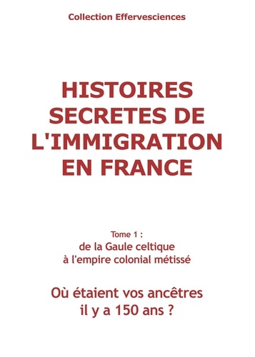 Histoires secrètes de l'immigration en France-tome 1. tome 1: de la Gaule celtique à l' Empire colonial métissé