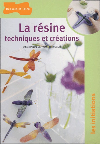 Odile Bailloeul et Françoise Hamon - La résine - Techniques et créations.