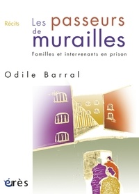 Odile Barral - Les passeurs de murailles - Familles et intervenants en prison.