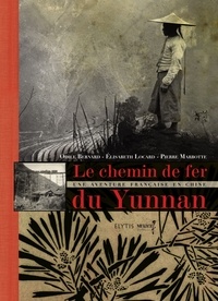 Odile Bernard et Elisabeth Locard - Le chemin de fer du Yunnan - Une aventure française en Chine.