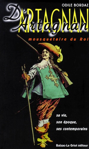 Odile Bordaz - D'Artagnan, Mousquetaire Du Roi. Sa Vie, Son Epoque, Ses Contemporains.