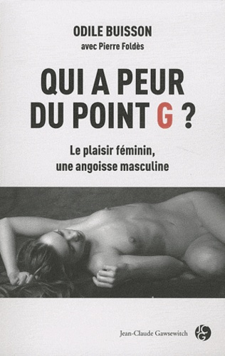 Odile Buisson et Pierre Foldès - Qui a peur du point G ? - Le plaisir féminin, une angoisse masculine.