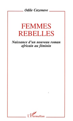Odile Cazenave - Femmes rebelles - Naissance d'un nouveau roman africain au féminin.