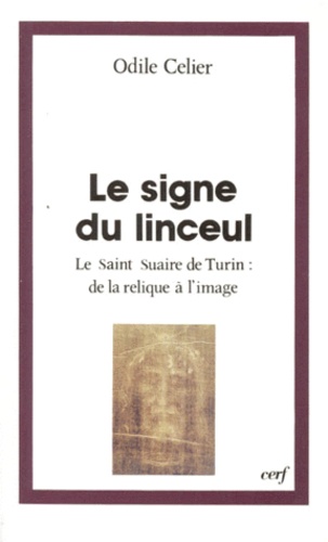 Odile Celier - Le Signe Du Linceul. Le Saint Suaire De Turin : De La Relique A L'Image.