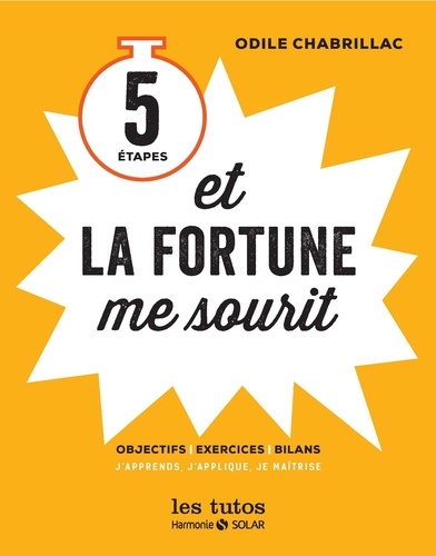 Odile Chabrillac - 5 étapes et la fortune me sourit - Objectifs, exercices, bilans : j'apprends, j'applique, je maîtrise.