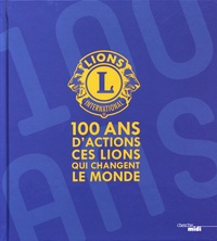 Odile Cuaz - 100 ans dactions - Ces Lions qui changent le monde.