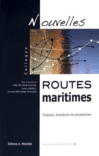 Odile Delfour-Samama et Cédric Leboeuf - Nouvelles routes maritimes - Origines, évolutions et prospectives.