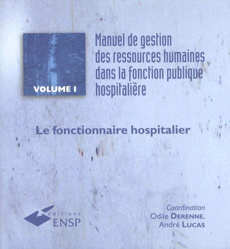 Odile Derenne et André Lucas - Manuel de gestion des ressources humaines dans la fonction publique hospitalière - Volume 1, Le fonctionnaire hospitalier.