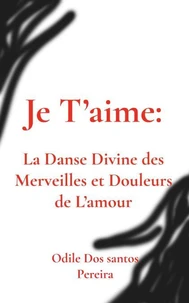 Je T'aime: La Danse Divine des Merveilles et Douleurs de L'amour