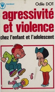 Odile Dot - Agressivité et violence chez l'enfant et l'adolescent.