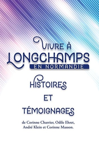 Odile Ehret et Corinne Charrier - Vivre à Longchamps en Normandie - Histoires et Témoignages.