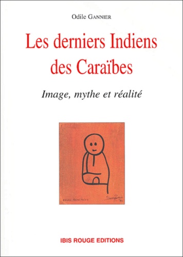 Odile Gannier - Les Derniers Indiens Des Caraibes. Image, Mythe Et Realite.