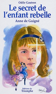Odile Gautron - Le secret de l'enfant rebelle - Vénérable Anne de Guigné 1911-1922.