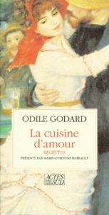 Odile Godard - La Cuisine D'Amour. Cent Et Quelques Recettes Pour Mettre Le Coeur En Fete.