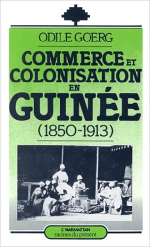 Odile Goerg - Commerce et colonisation en Guinée.