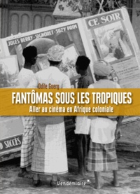 Odile Goerg - Fantômas sous les tropiques - Aller au cinéma en Afrique coloniale.