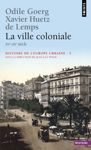 Odile Goerg et Xavier Huetz de Lemps - Histoire de l'Europe urbaine - Tome 5, La ville coloniale (XVe-XXe siècle).