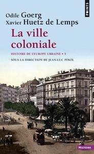Odile Goerg et Xavier Huetz de Lemps - La ville coloniale XVe-XXe siècle - Histoire de l''Europe urbaine.