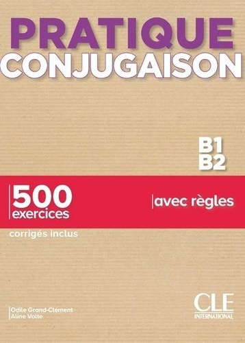 Pratique conjugaison B1-B2. 500 exercices, corrigés inclus, avec règles