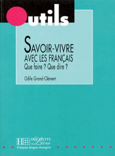 Odile Grand-Clément - Savoir-vivre avec les Français - Que faire ? que dire ?.