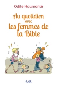 Odile Haumonté - Au quotidien avec les femmes de la Bible.