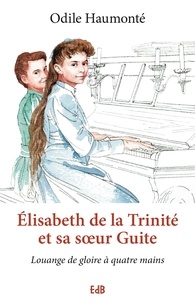 Odile Haumonté - Elisabeth de la Trinité et sa soeur Guite - Louange de gloire à quatre mains.