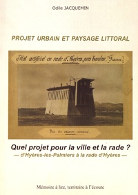 Odile Jacquemin - Projet urbain et paysage littoral - Quel projet pour la ville et la rade ? D'Hyères-les-Palmiers à la rade d'Hyères. De 1970 à nos jours, de l'histoire à l'évaluation, de l'histoire au projet.