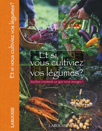 Odile Koenig et Valérie Garnaud - Et si vous cultiviez vos légumes ? - Sachez vraiment ce que vous mangez !.