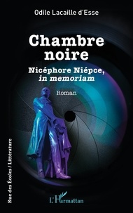 Odile Lacaille d'Esse - Chambre noire - Nicéphore Niépce, in memoriam.