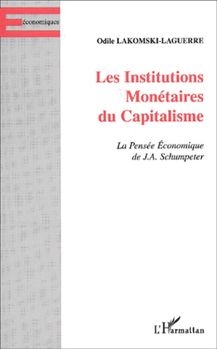 Odile Lakomski-Laguerre - Les Institutions Monetaires Du Capitalisme. La Pensee Economique De J.A. Schumpeter.