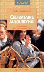 Odile Lamourère - Celibataire D'Aujourd'Hui. De La Solitude A La Relation Amoureuse.