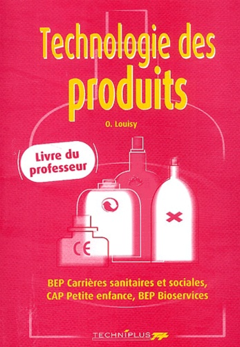 Odile Louisy - Technologie des produits, Livre du Professeur - BEP Carrière sanitaires et sociales, CAP Petite enfance, BEP Bioservices.